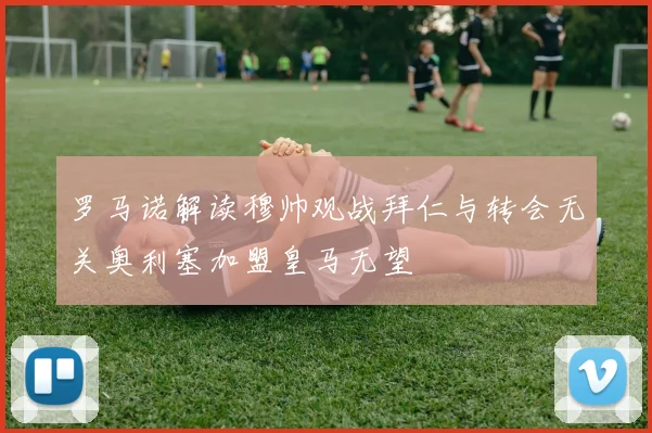 罗马诺解读穆帅观战拜仁与转会无关奥利塞加盟皇马无望