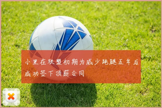 小里在联盟初期为威少跑腿五年后成功签下顶薪合同