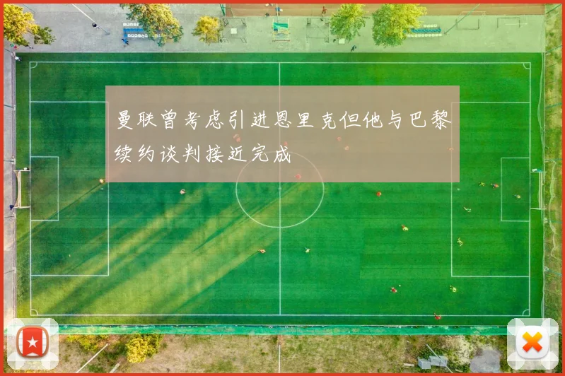 曼联曾考虑引进恩里克但他与巴黎续约谈判接近完成